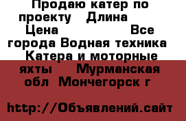 Продаю катер по проекту › Длина ­ 12 › Цена ­ 2 500 000 - Все города Водная техника » Катера и моторные яхты   . Мурманская обл.,Мончегорск г.